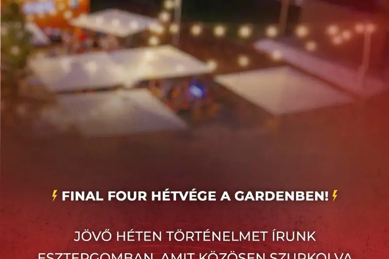 FINAL FOUR HÉTVÉGE  A GARDENBEN!